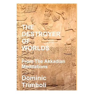 "The Destroyer Of Worlds: From the Akkadian Meditations" - "" ("Trimboli Dominic")