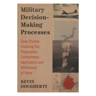 "Military Decision-Making Processes: Case Studies Involving the Preparation, Commitment, Applica