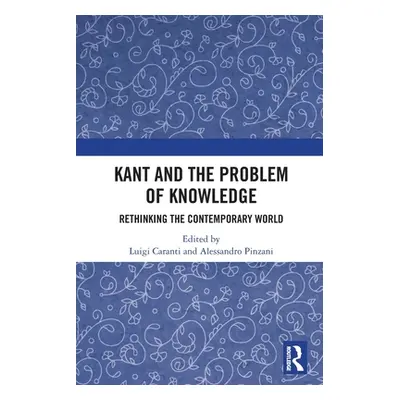 "Kant and the Problem of Knowledge: Rethinking the Contemporary World" - "" ("Caranti Luigi")