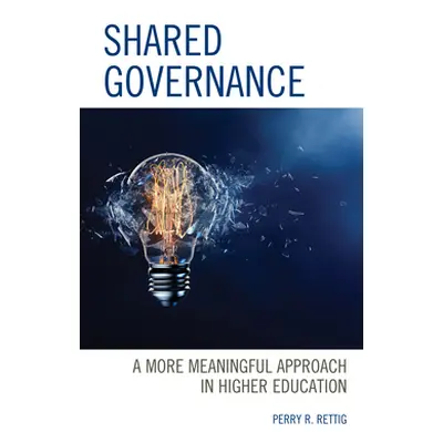 "Shared Governance: A More Meaningful Approach in Higher Education" - "" ("Rettig Perry R.")