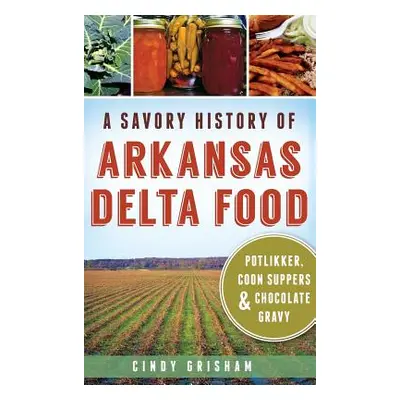 "A Savory History of Arkansas Delta Food: Potlikker, Coon Suppers & Chocolate Gravy" - "" ("Gris