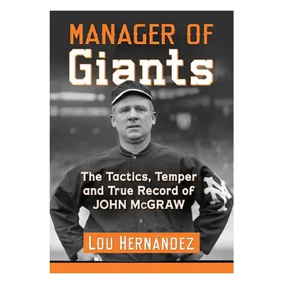 "Manager of Giants: The Tactics, Temper and True Record of John McGraw" - "" ("Hernndez Lou")