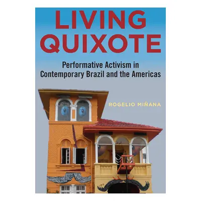 "Living Quixote: Performative Activism in Contemporary Brazil and the Americas" - "" ("Minana Ro