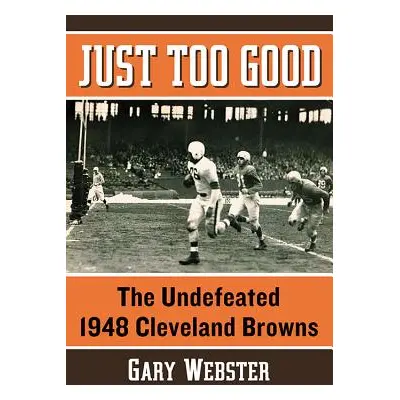 "Just Too Good: The Undefeated 1948 Cleveland Browns" - "" ("Webster Gary")