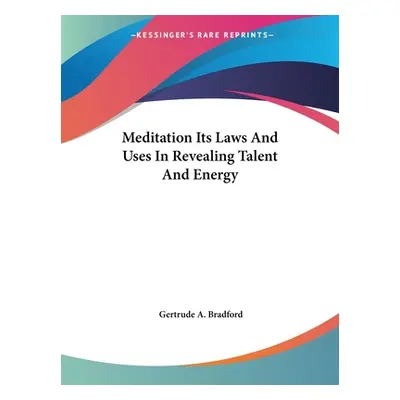 "Meditation Its Laws And Uses In Revealing Talent And Energy" - "" ("Bradford Gertrude a.")