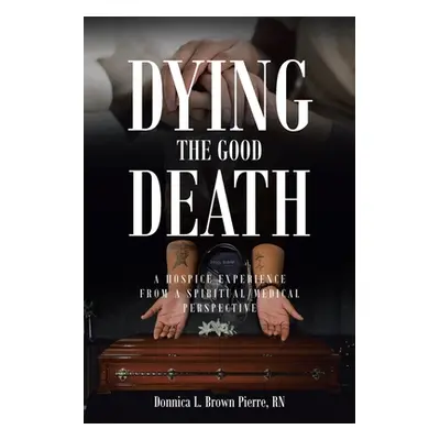 "Dying the Good Death: A Hospice Experience from a Spiritual/Medical Perspective" - "" ("Brown P