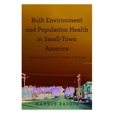 Built Environment and Population Health in Small-Town America: Learning from Small Cities of Kan