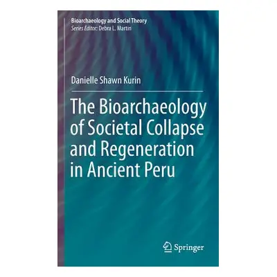 "The Bioarchaeology of Societal Collapse and Regeneration in Ancient Peru" - "" ("Kurin Danielle