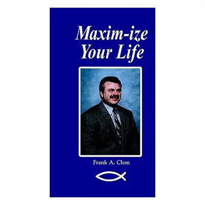 "Maxim-Ize Your Life" - "" ("Clem Frank A.")