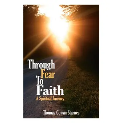 "Through Fear To Faith: A Spiritual Journey" - "" ("Starnes Thomas Cowan")