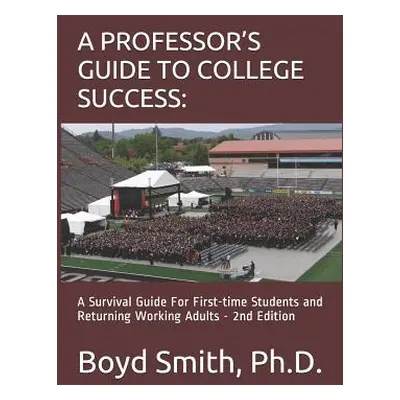 "A Professor's Guide to College Success: A Survival Guide for First-Time Students and Returning 