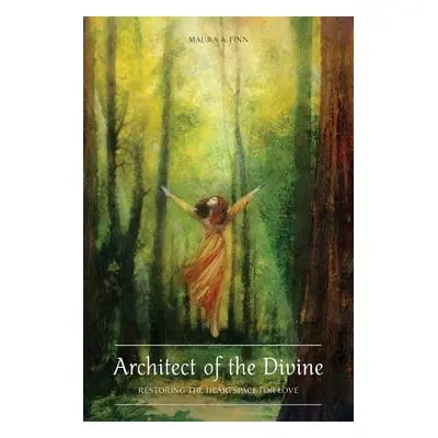 "Architect of the Divine: Restoring the Heartspace for Love" - "" ("Finn Maura a.")