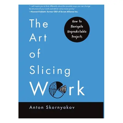 "The Art of Slicing Work: How To Navigate Unpredictable Projects" - "" ("Skornyakov Anton")