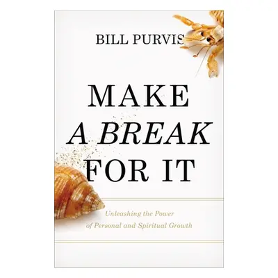 "Make a Break for It: Unleashing the Power of Personal and Spiritual Growth" - "" ("Purvis Bill"