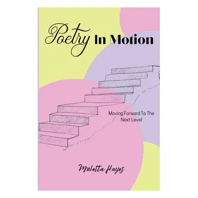 "Poetry In Motion: Moving Forward To The Next Level" - "" ("Hayes Muletta")