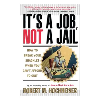 "Its a Job Not a Jail: How to Break Your Shackles When You Can't Afford to Quit" - "" ("Hochheis