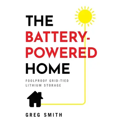 "The Battery-Powered Home: Foolproof Grid-Tied Lithium Storage" - "" ("Smith Greg")