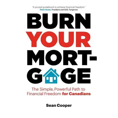 "Burn Your Mortgage: The Simple, Powerful Path to Financial Freedom for Canadians" - "" ("Cooper