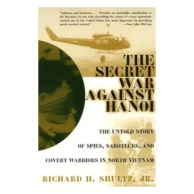 "The Secret War Against Hanoi: The Untold Story of Spies, Saboteurs, and Covert Warriors in Nort