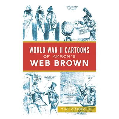 "World War II Cartoons of Akron's Web Brown" - "" ("Carroll Tim")