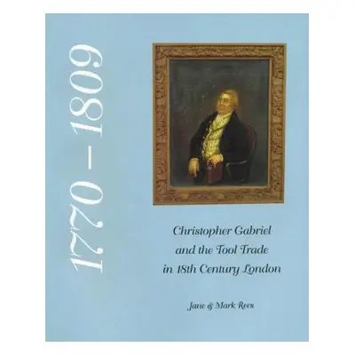 "Christopher Gabriel and the Tool Trade in 18th Century London 1770-1809" - "" ("Rees Jane")