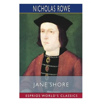 "Jane Shore (Esprios Classics)" - "" ("Rowe Nicholas")