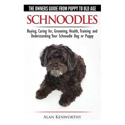 "Schnoodles - The Owners Guide from Puppy to Old Age - Choosing, Caring for, Grooming, Health, T