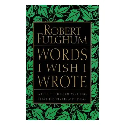 "Words I Wish I Wrote: A Collection of Writing That Inspired My Ideas" - "" ("Fulghum Robert")