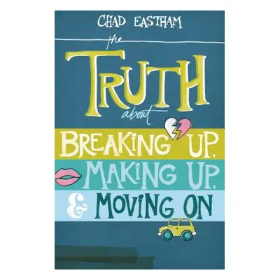 "The Truth about Breaking Up, Making Up, & Moving on" - "" ("Eastham Chad")