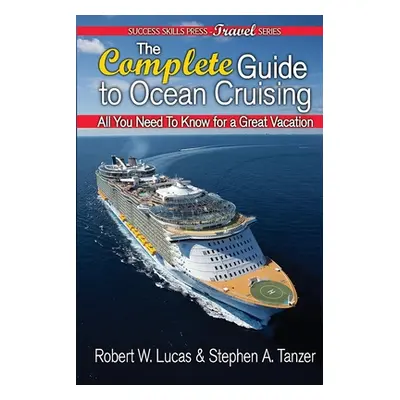 "The Complete Guide to Ocean Cruising: All You Need to Know for a Great Vacation" - "" ("Lucas R