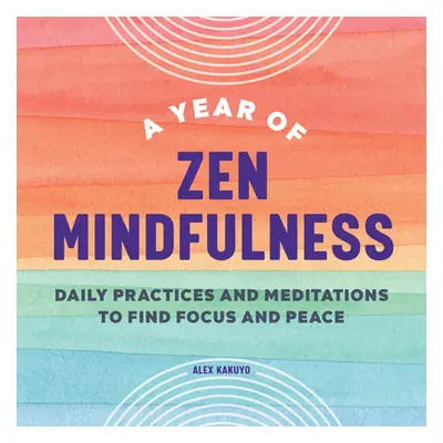 "A Year of Zen Mindfulness: Daily Practices and Meditations to Find Focus and Peace" - "" ("Kaku