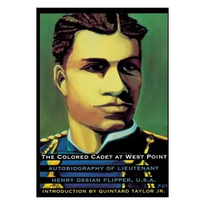 "The Colored Cadet at West Point: Autobiography of Lieutenant Henry Ossian Flipper, U. S. A., Fi