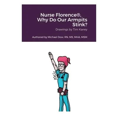 "Nurse Florence(R), Why Do Our Armpits Stink?" - "" ("Dow Michael")