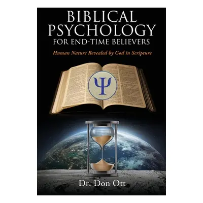 "Biblical Psychology for End-Time Believers: Human Nature Revealed by God in Scripture" - "" ("O