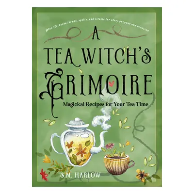 "A Tea Witch's Grimoire: Magickal Recipes for Your Tea Time" - "" ("Harlow S. M.")