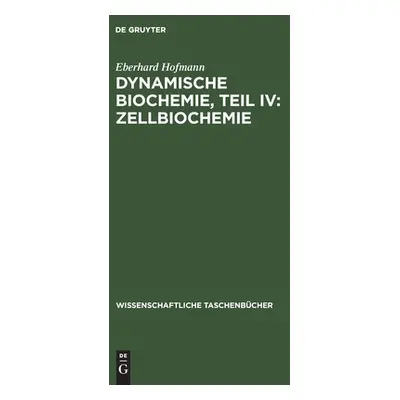 "Dynamische Biochemie, Teil IV: Zellbiochemie" - "" ("Hofmann Eberhard")