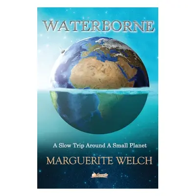 "Waterborne: A Slow Trip Around a Small Planet" - "" ("Welch Marguerite")