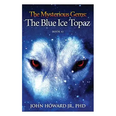 "The Mysterious Gems: The Blue Ice Topaz" - "" ("Howard John Jr. Phd")