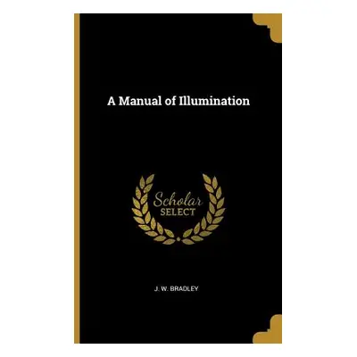 "A Manual of Illumination" - "" ("Bradley J. W.")