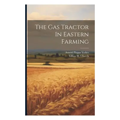 "The Gas Tractor In Eastern Farming" - "" ("Yerkes Arnold Phipps")