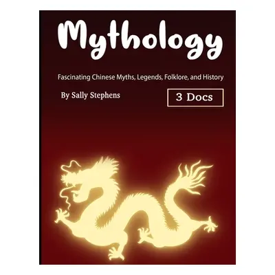 "Mythology: Fascinating Chinese Myths, Legends, Folklore, and History" - "" ("Stephens Sally")