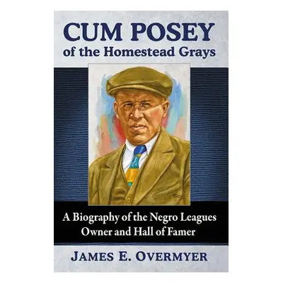 "Cum Posey of the Homestead Grays: A Biography of the Negro Leagues Owner and Hall of Famer" - "