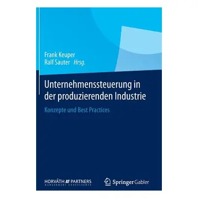 "Unternehmenssteuerung in Der Produzierenden Industrie: Konzepte Und Best Practices" - "" ("Keup