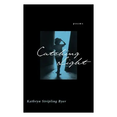 "Catching Light: Poems" - "" ("Byer Kathryn Stripling")