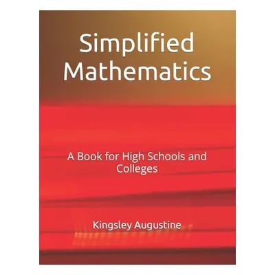 "Simplified Mathematics: A Book for High Schools and Colleges" - "" ("Augustine Kingsley")