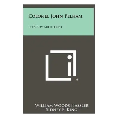 "Colonel John Pelham: Lee's Boy Artillerist" - "" ("Hassler William Woods")