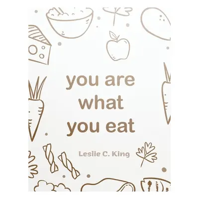 "You Are What You Eat - Soup, Frying, Fish and Poultry Recipes: A Cookbook" - "" ("Leslie C King