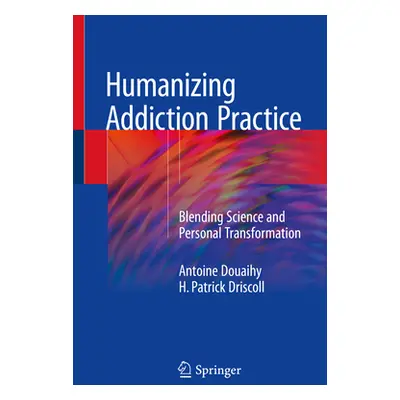 "Humanizing Addiction Practice: Blending Science and Personal Transformation" - "" ("Douaihy Ant