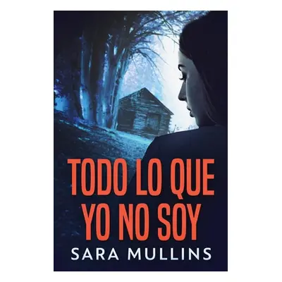 "Todo lo que yo no soy" - "" ("Mullins Sara")