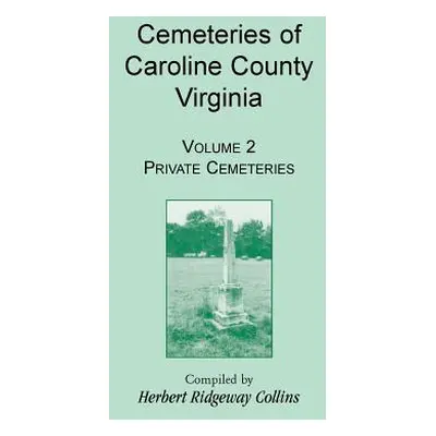 "Cemeteries of Caroline County, Virginia, Volume 2, Private Cemeteries" - "" ("Collins Herbert R